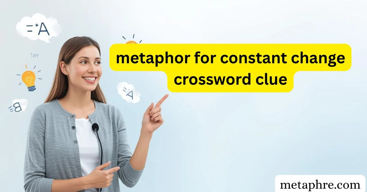 metaphor for constant change crossword clue